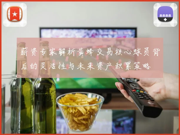 薪资专家解析黄蜂交易核心球员背后的灵活性与未来资产积累策略