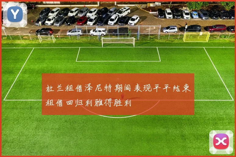 杜兰租借泽尼特期间表现平平结束租借回归利雅得胜利